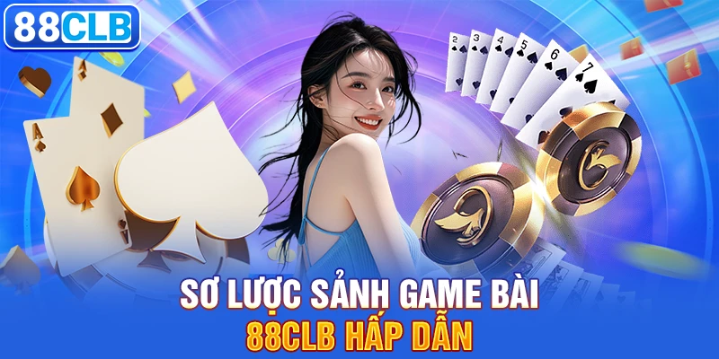 Sơ lược sảnh game bài 88CLB hấp dẫn