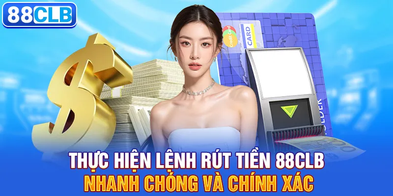 Thực hiện lệnh rút tiền 88CLB nhanh chóng và chính xác