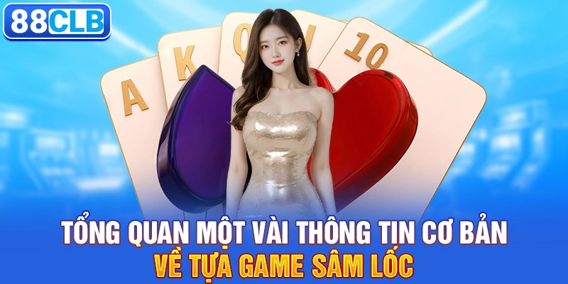 Tổng quan một vài thông tin cơ bản về tựa game sâm lốc