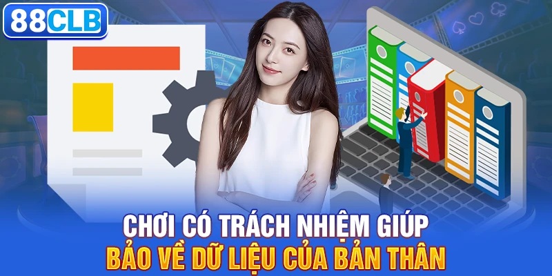 Chơi có trách nhiệm giúp bảo về dữ liệu của bản thân