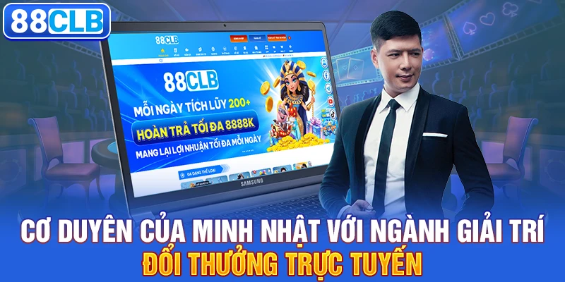 Cơ duyên của Minh Nhật với ngành giải trí đổi thưởng trực tuyến