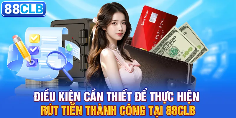 Điều kiện cần thiết để thực hiện rút tiền thành công tại 88CLB