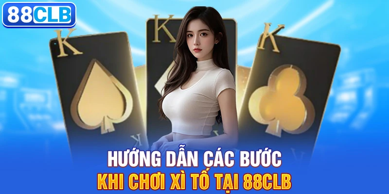 Hướng dẫn các bước khi chơi Xì Tố tại 88CLB