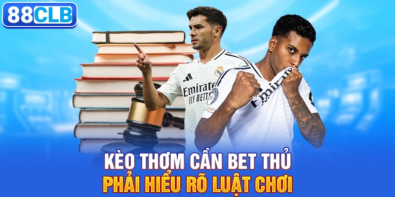 Kèo thơm cần bet thủ phải hiểu rõ luật chơi