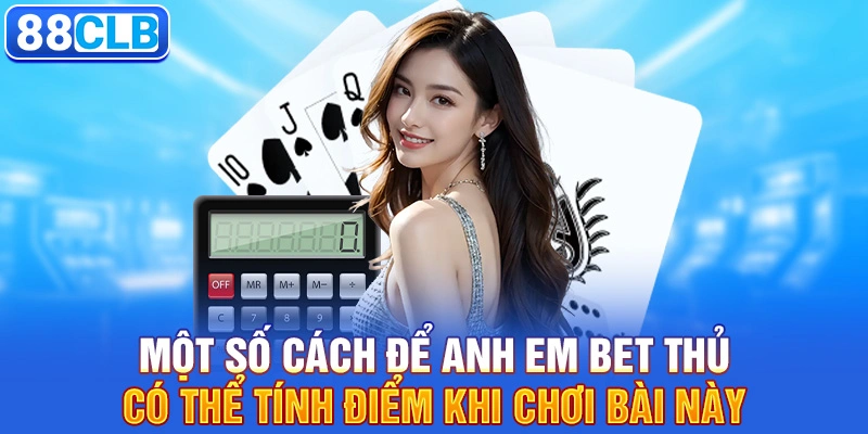 Một số cách để anh em bet thủ có thể tính điểm khi chơi bài này