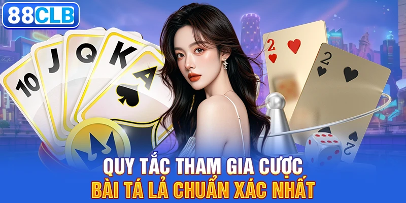 Quy tắc tham gia cược bài Tá Lả chuẩn xác nhất