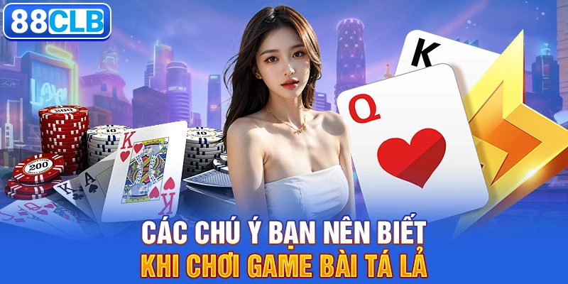 Các chú ý bạn nên biết khi chơi game bài Tá Lả