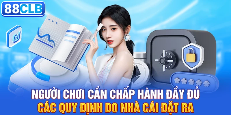 Người chơi cần chấp hành đầy đủ các quy định do nhà cái đặt ra