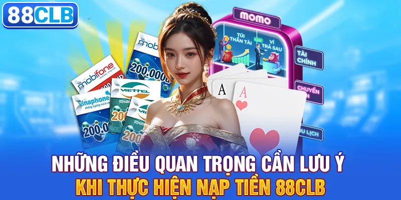 Những điều quan trọng cần lưu ý khi thực hiện nạp tiền 88clb