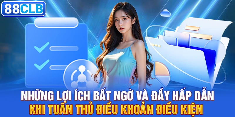 Những lợi ích bất ngờ và đầy hấp dẫn khi tuân thủ điều khoản điều kiện 