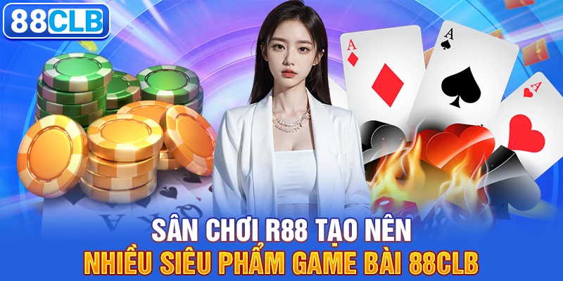 Sân chơi R88 tạo nên nhiều siêu phẩm game bài 88CLB