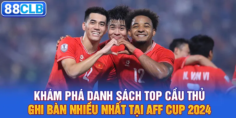 Ai Dẫn Đầu Trong Top Cầu Thủ Ghi Bàn Nhiều Nhất AFF Cup 2024 2 Khám phá danh sách top cầu thủ ghi bàn nhiều nhất tại AFF Cup 2024