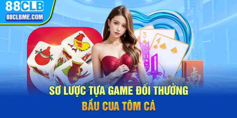 Sơ lược tựa game đổi thưởng bầu cua tôm cá