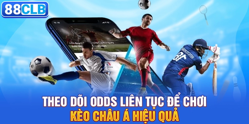 Theo dõi odds liên tục để chơi kèo châu Á hiệu quả