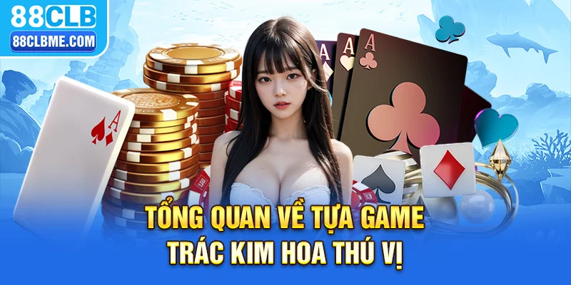 Tổng quan về tựa game trác kim hoa thú vị