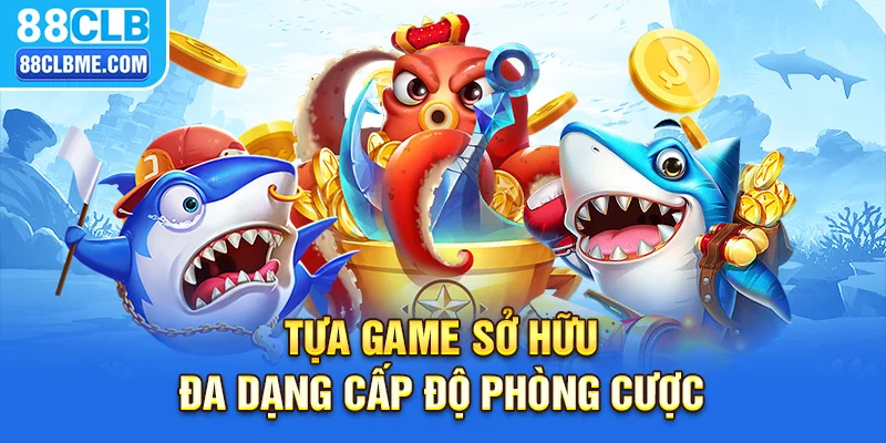 Tựa game sở hữu đa dạng cấp độ phòng cược